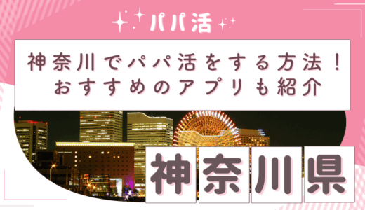 横浜・神奈川でパパ活する方法は3つ！お手当相場や稼ぎやすいおすすめアプリ・サイトも紹介